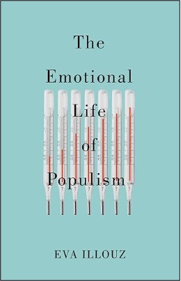 Eva Illouz, The Emotional Life of Populism: How Fear, Disgust, Resentment, and Love Undermine Democracy