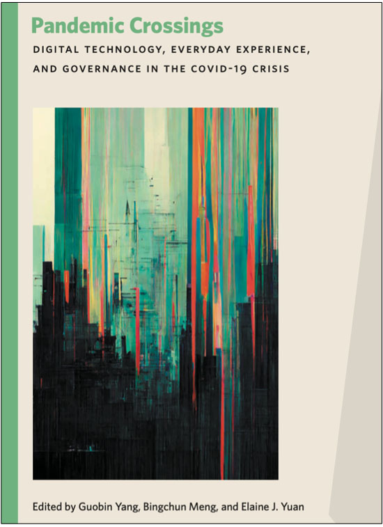 Guobin Yang, Bingchun Meng, and Elaine J. Yuan (Eds.), Pandemic Crossings: Digital Technology, Everyday Experience, and Governance in the COVID-19 Crisis