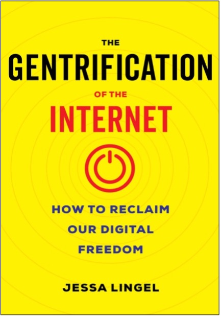 Jessa Lingel, The Gentrification of the Internet: How to Reclaim Our Digital Freedom